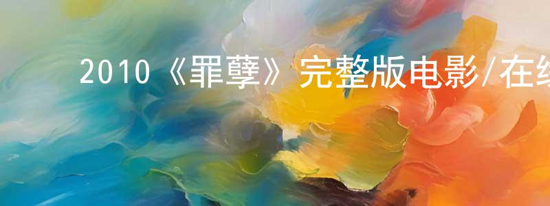 ﻿陈彩根发布﻿2010《罪孽》完整版电影/在线观看/百度云-美剧天堂